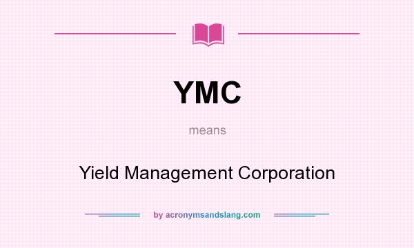What does YMC mean? It stands for Yield Management Corporation