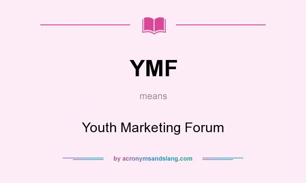 What does YMF mean? It stands for Youth Marketing Forum