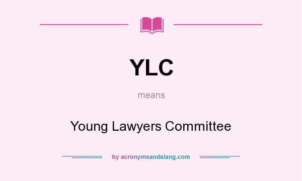 What does YLC mean? It stands for Young Lawyers Committee