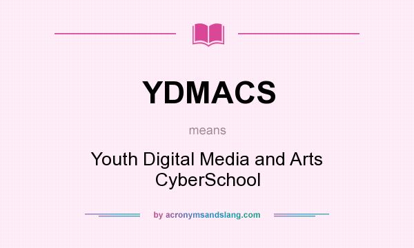 What does YDMACS mean? It stands for Youth Digital Media and Arts CyberSchool