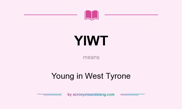 What does YIWT mean? It stands for Young in West Tyrone