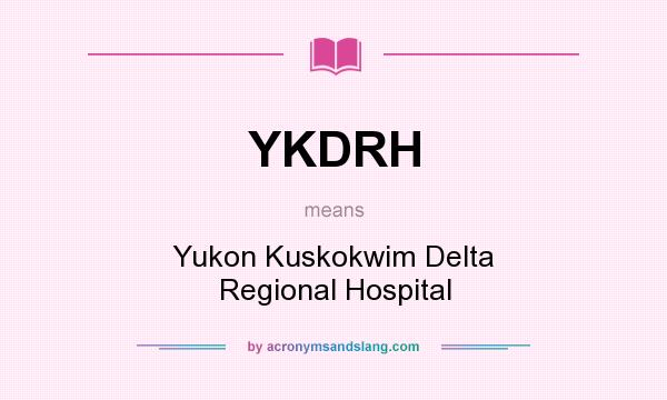 What does YKDRH mean? It stands for Yukon Kuskokwim Delta Regional Hospital