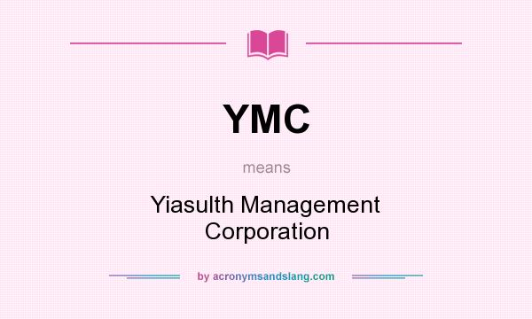 What does YMC mean? It stands for Yiasulth Management Corporation