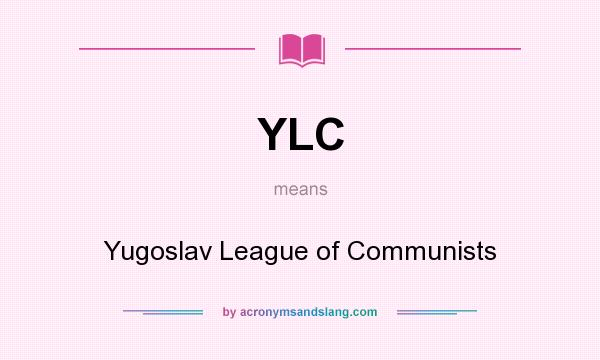 What does YLC mean? It stands for Yugoslav League of Communists