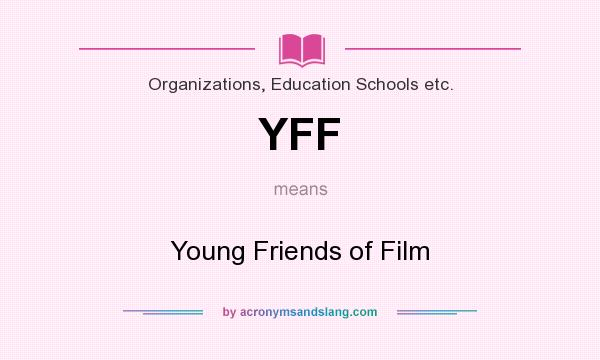 What does YFF mean? It stands for Young Friends of Film