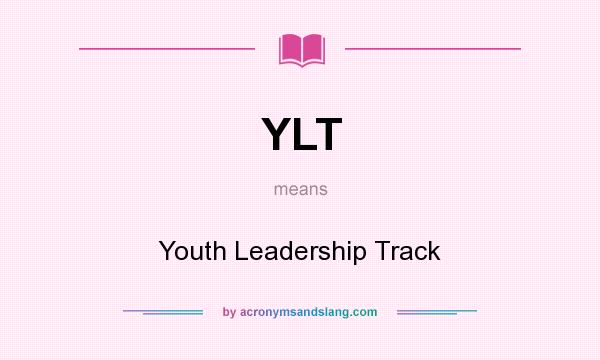 What does YLT mean? It stands for Youth Leadership Track