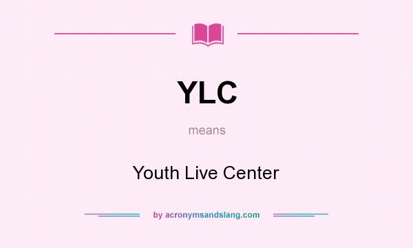 What does YLC mean? It stands for Youth Live Center