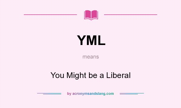 What does YML mean? It stands for You Might be a Liberal