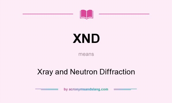 What does XND mean? It stands for Xray and Neutron Diffraction