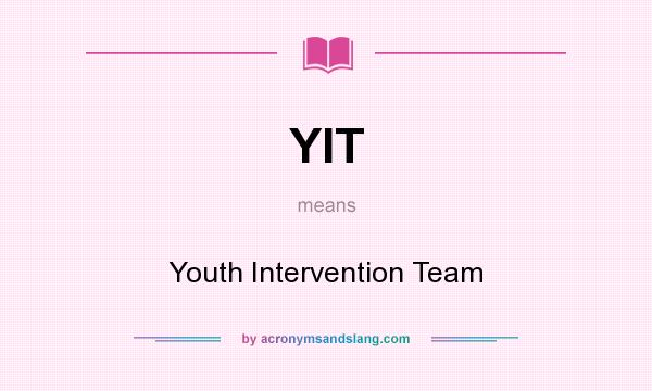 What does YIT mean? It stands for Youth Intervention Team