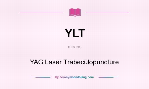 What does YLT mean? It stands for YAG Laser Trabeculopuncture