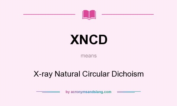 What does XNCD mean? It stands for X-ray Natural Circular Dichoism