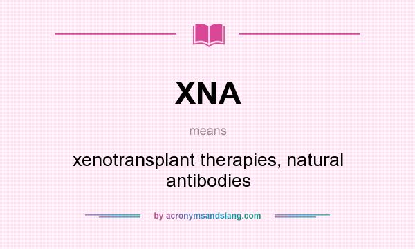 What does XNA mean? It stands for xenotransplant therapies, natural antibodies