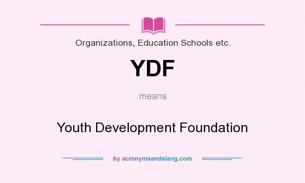 What does YDF mean? It stands for Youth Development Foundation