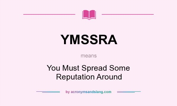 What does YMSSRA mean? It stands for You Must Spread Some Reputation Around