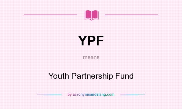 What does YPF mean? It stands for Youth Partnership Fund
