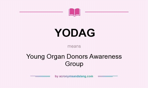 What does YODAG mean? It stands for Young Organ Donors Awareness Group