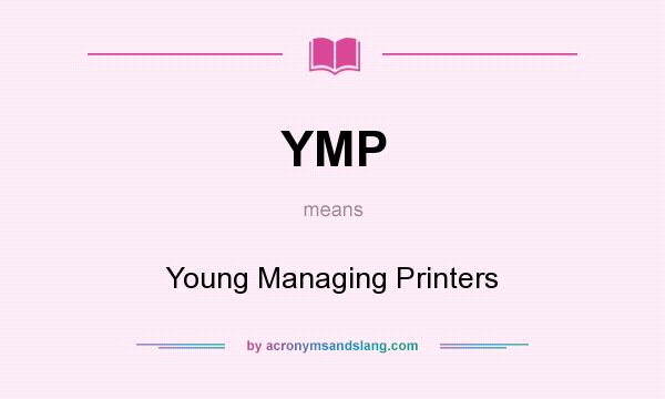 What does YMP mean? It stands for Young Managing Printers