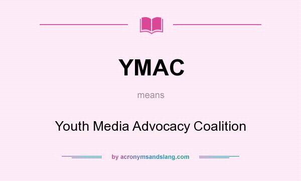 What does YMAC mean? It stands for Youth Media Advocacy Coalition