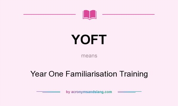 What does YOFT mean? It stands for Year One Familiarisation Training