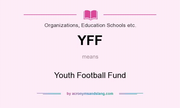 What does YFF mean? It stands for Youth Football Fund
