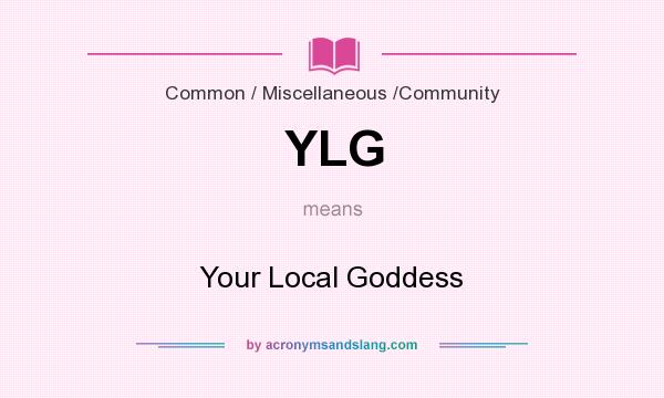What does YLG mean? It stands for Your Local Goddess
