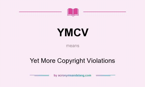 What does YMCV mean? It stands for Yet More Copyright Violations