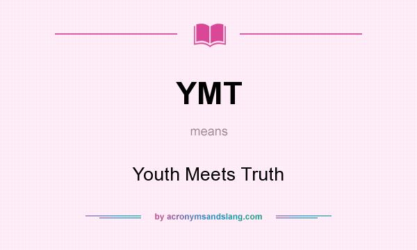 What does YMT mean? It stands for Youth Meets Truth