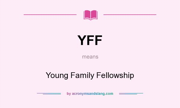 What does YFF mean? It stands for Young Family Fellowship