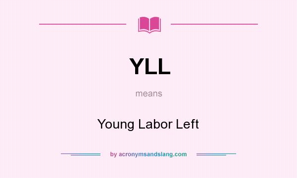 What does YLL mean? It stands for Young Labor Left