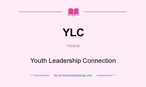What does YLC mean? It stands for Youth Leadership Connection