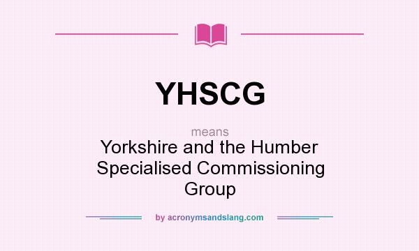 What does YHSCG mean? It stands for Yorkshire and the Humber Specialised Commissioning Group