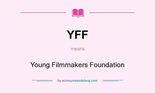 What does YFF mean? It stands for Young Filmmakers Foundation