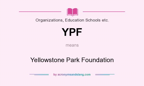 What does YPF mean? It stands for Yellowstone Park Foundation