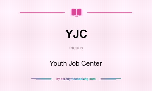 What does YJC mean? It stands for Youth Job Center