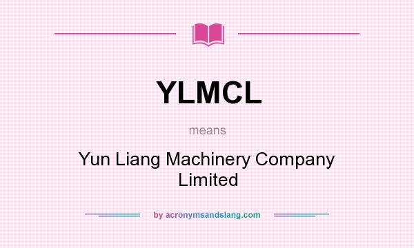 What does YLMCL mean? It stands for Yun Liang Machinery Company Limited