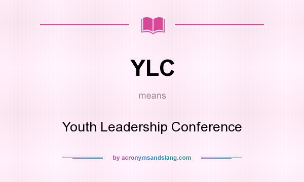What does YLC mean? It stands for Youth Leadership Conference