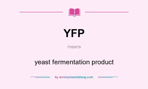 What does YFP mean? It stands for yeast fermentation product