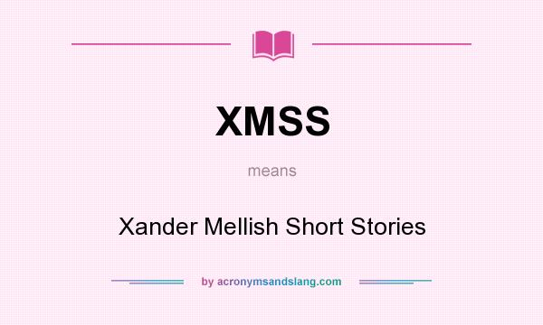 What does XMSS mean? It stands for Xander Mellish Short Stories