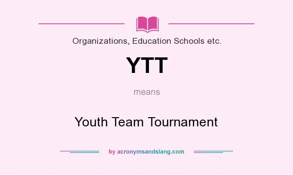 What does YTT mean? It stands for Youth Team Tournament