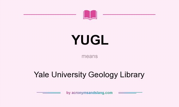 What does YUGL mean? It stands for Yale University Geology Library