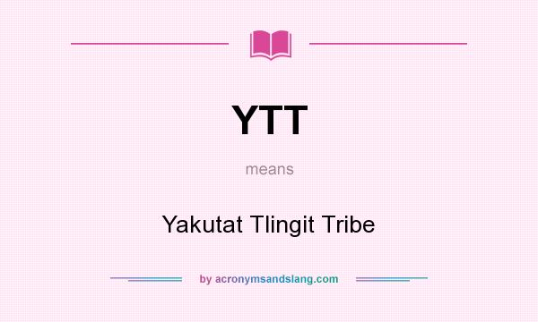 What does YTT mean? It stands for Yakutat Tlingit Tribe