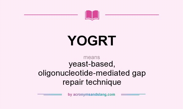 What does YOGRT mean? It stands for yeast-based, oligonucleotide-mediated gap repair technique