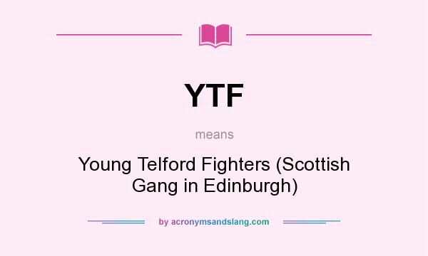 What does YTF mean? It stands for Young Telford Fighters (Scottish Gang in Edinburgh)