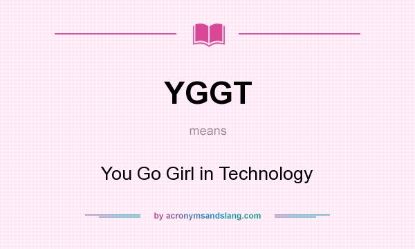 What does YGGT mean? It stands for You Go Girl in Technology