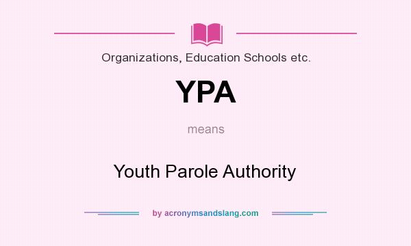 What does YPA mean? It stands for Youth Parole Authority
