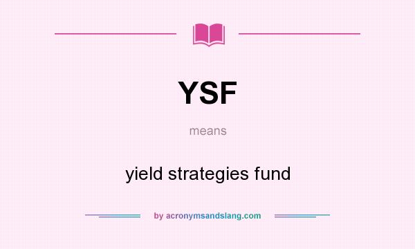 What does YSF mean? It stands for yield strategies fund