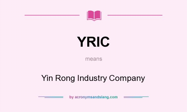 What does YRIC mean? It stands for Yin Rong Industry Company