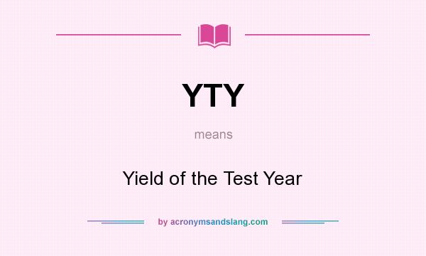 What does YTY mean? It stands for Yield of the Test Year