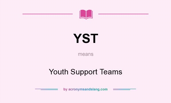 What does YST mean? It stands for Youth Support Teams